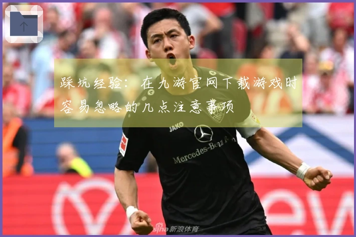 踩坑经验：在九游官网下载游戏时容易忽略的几点注意事项